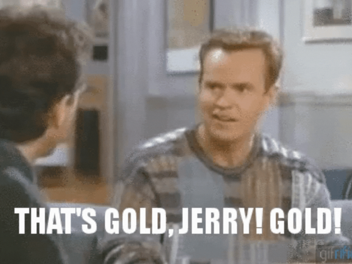 That's gold, Jerry! Gold! gif That's gold, Jerry! Gold! gif