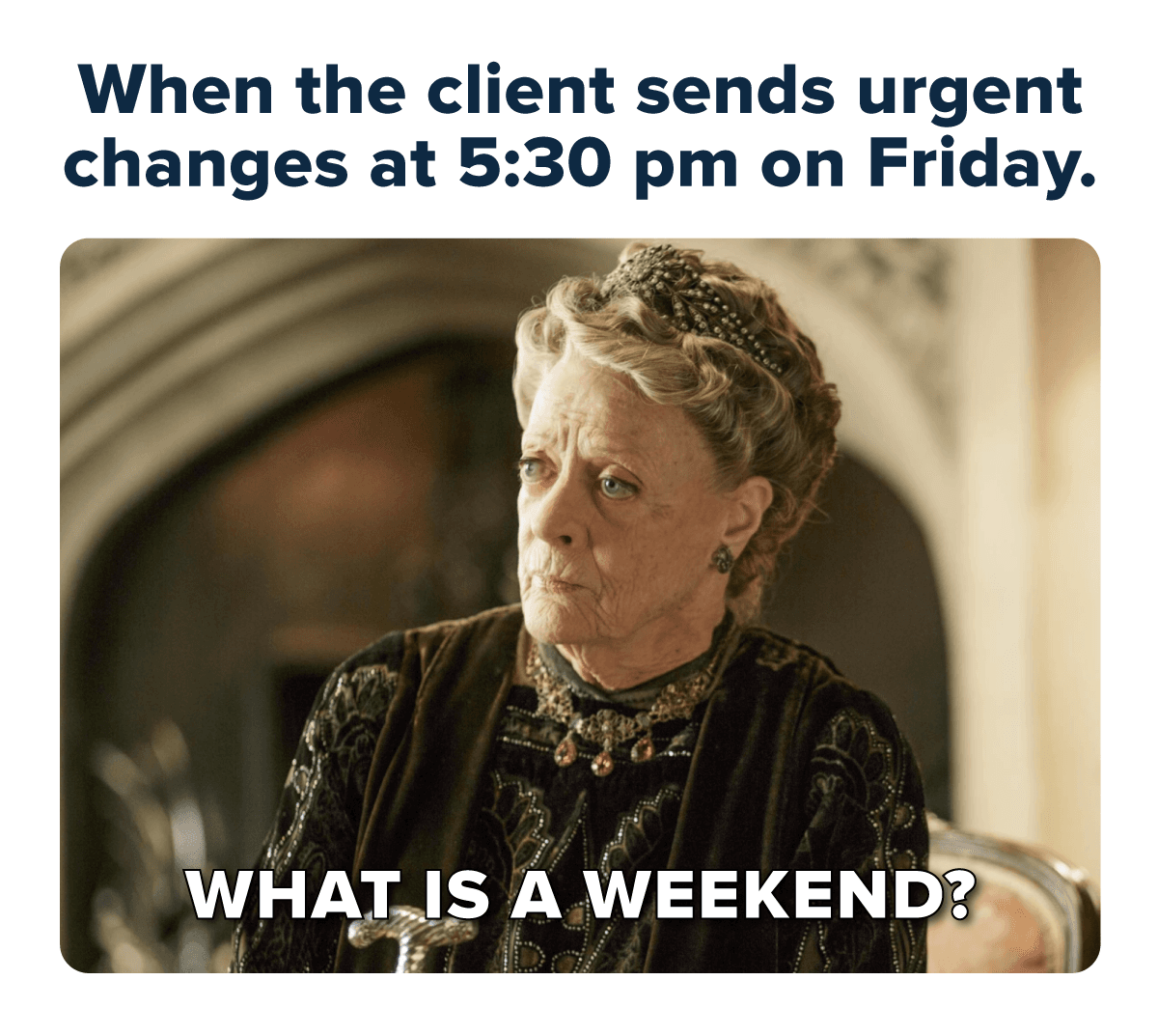 A marketing meme about urgent client requests based on the Downton Abbey What is a weekend? scene