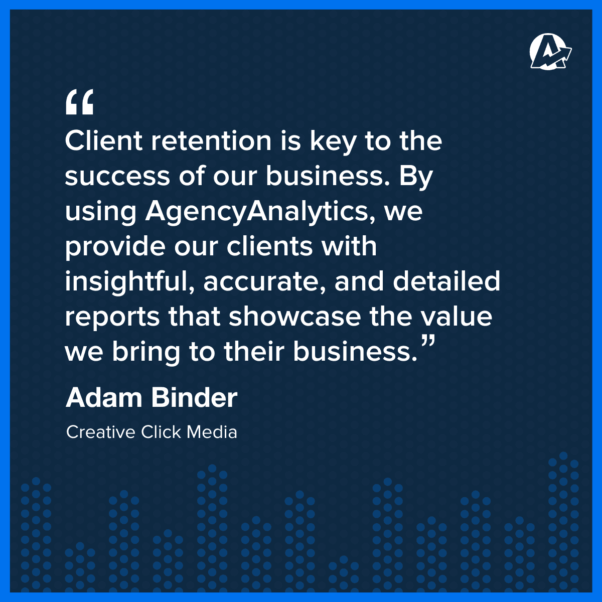 Adam Binder AgencyAnalytics Client Retention Quote
