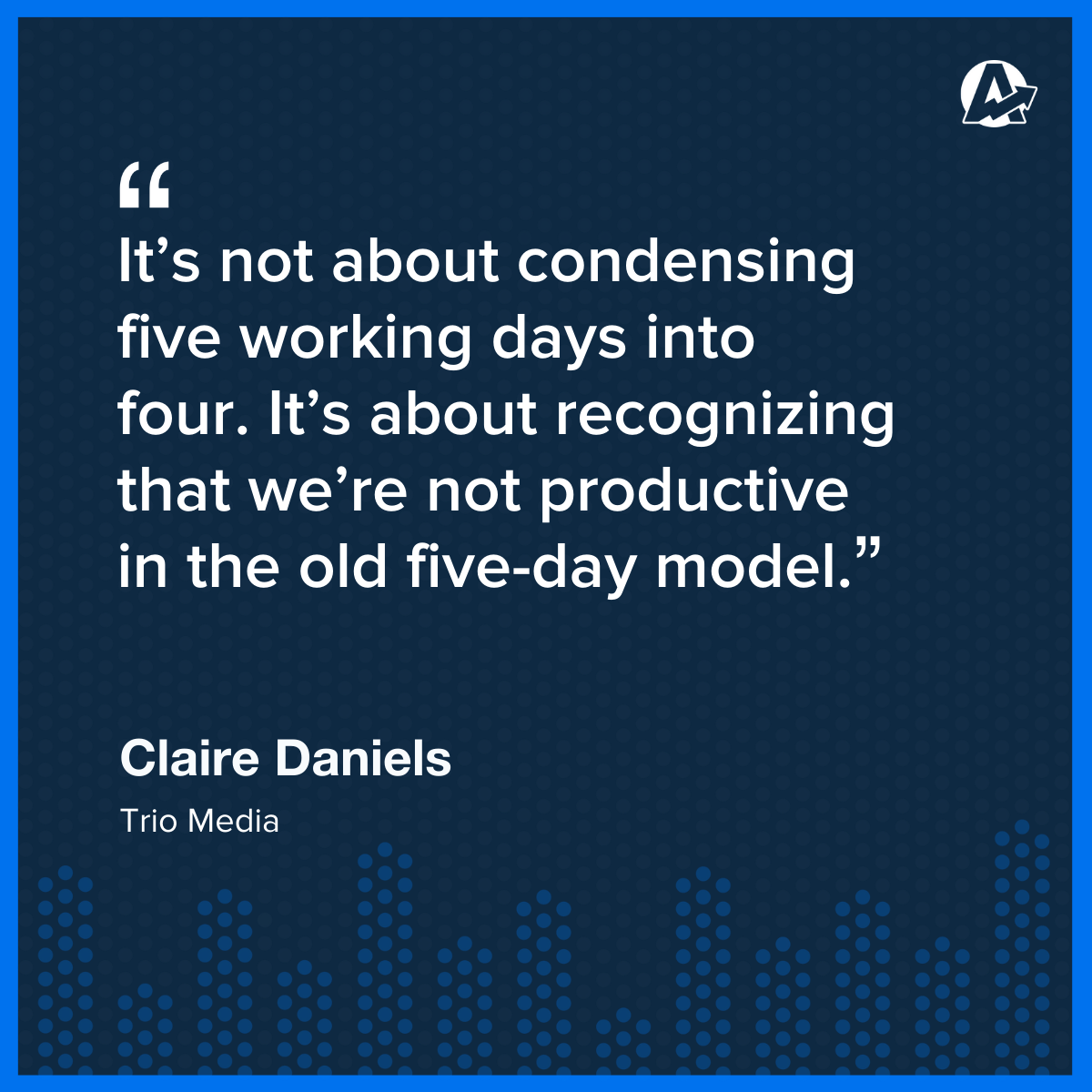 Claire Daniels Trio Media 4-day Work Week Quote Claire Daniels Trio Media 4-day Work Week Quote