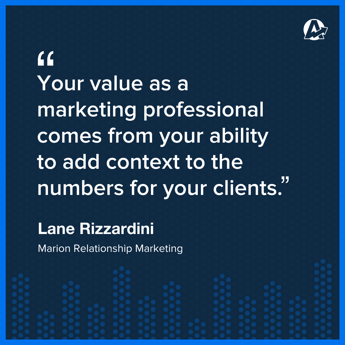 Your value as a marketing professional comes from your ability to add context to the numbers for your clients. - Quote by Lane Rizzardini