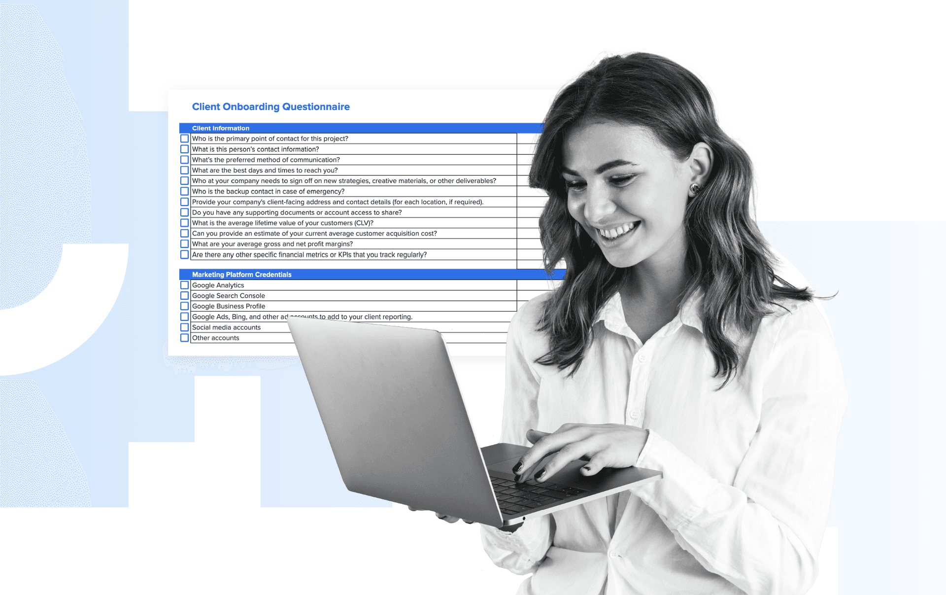Client onboarding questionnaire: 37 critical questions to ask (+ free template) A client onboarding questionnaire is an essential tool for marketing agencies that gathers critical information on a client's business goals, target audience, and specific requirements.