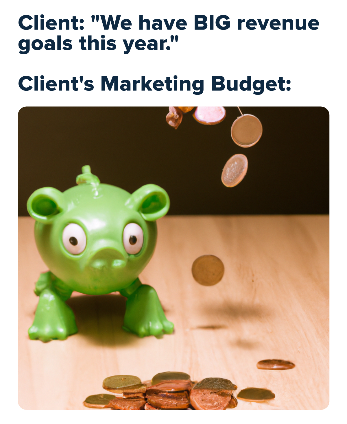 A marketing meme about agency clients with big goals but tiny marketing budgets A marketing meme about agency clients with big goals but tiny marketing budgets