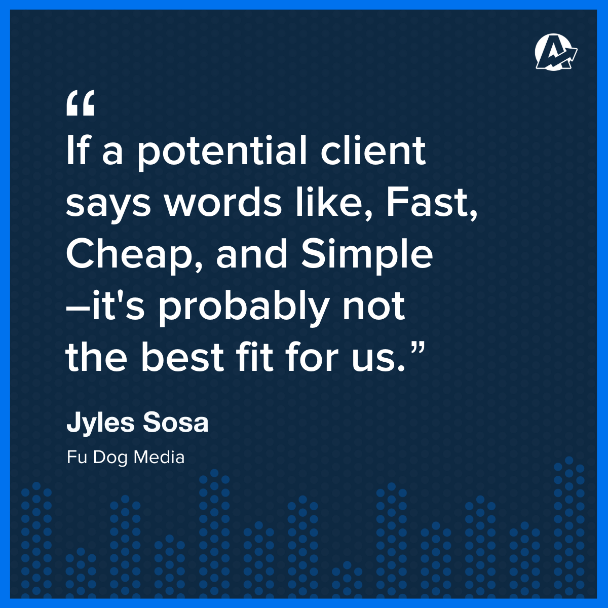 Fast, Cheap, and Simple Quote from Jyles Sosa, Fu Dog Media Fast, Cheap, and Simple Quote from Jyles Sosa, Fu Dog Media