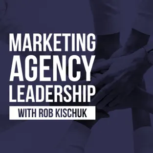 Marketing Agency Leadership Podcast Marketing Agency Leadership Podcast