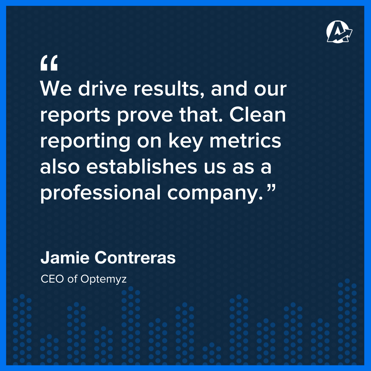 Jamie Contreras SEO Results Reporting Quote about how key metrics prove results