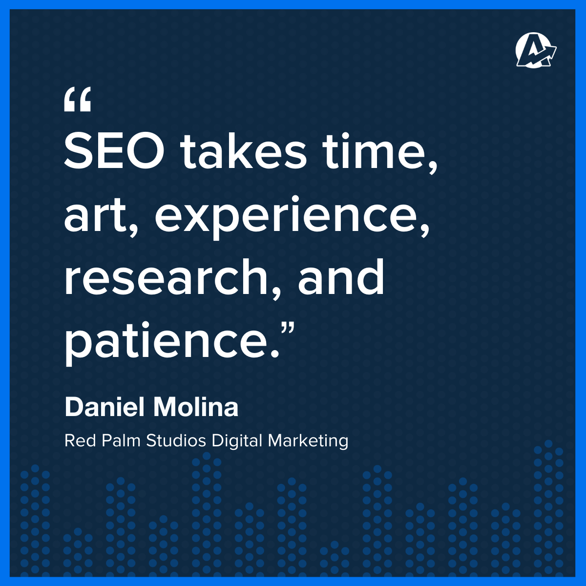 inspirational quote about SEO from an agency owner saying that SEO takes time, art, experience, research, and patience inspirational quote about SEO from an agency owner saying that SEO takes time, art, experience, research, and patience